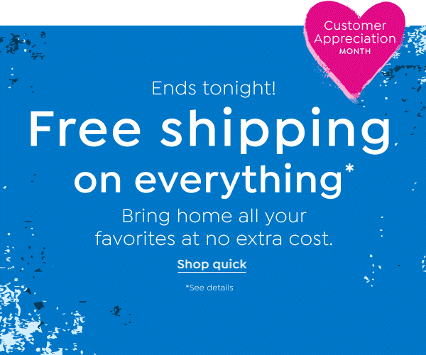 ends tonight! free shipping on everything