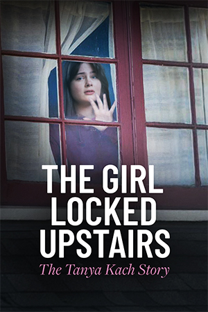 The Girl Locked Upstairs: The Tanya Kach Story