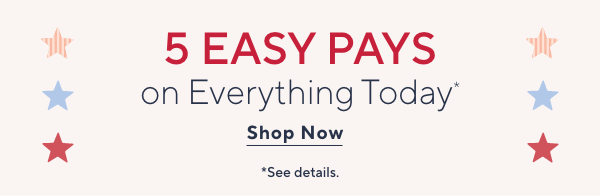5 Easy Pays on Everything Today