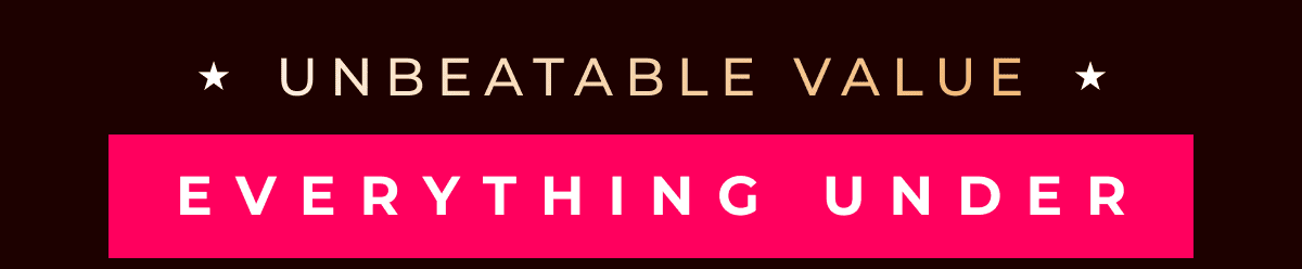 UNBEATABLE VALUE: EVERYTHING UNDER $69.99