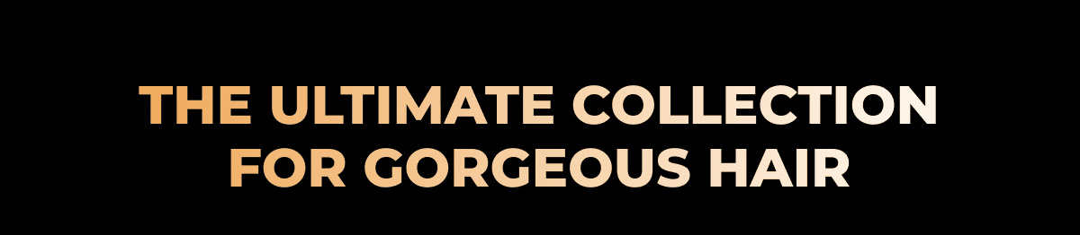 The Ultimate Collection for Gorgeous Hair