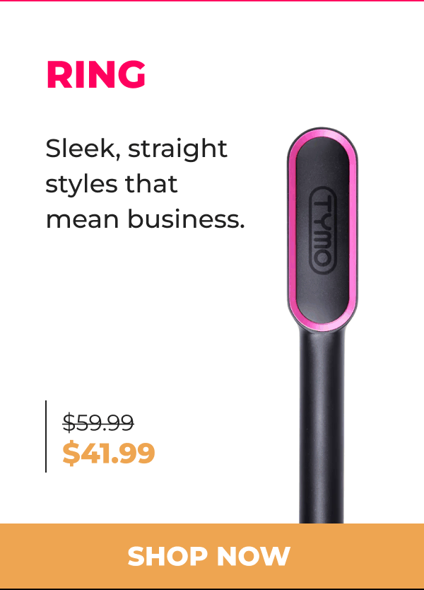 RING  Was $59.99 | Now $41.99 Sleek, straight styles that mean business. [SHOP NOW]