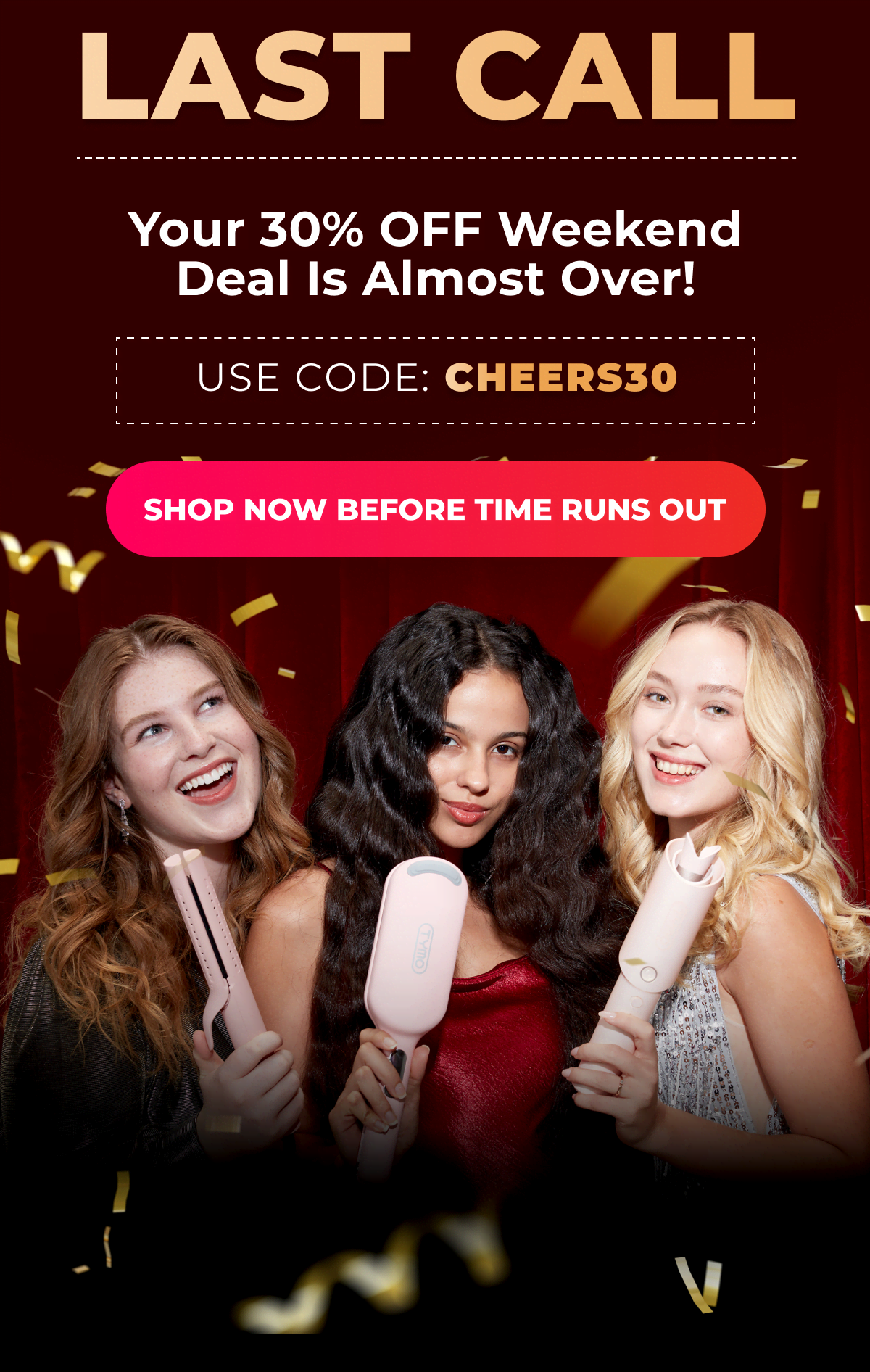 LAST CALL Your 30% OFF Weekend Deal Is Almost Over!  Use code: CHEERS30 [Shop Now Before Time Runs Out]