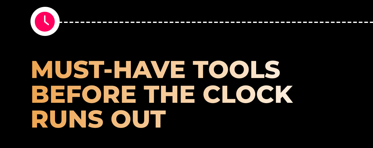 Must-Have Tools Before the Clock Runs Out