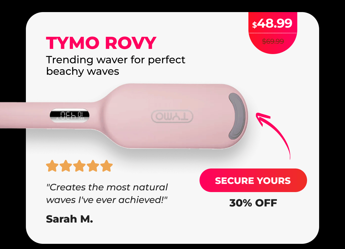 TYMO ROVY Was $69.99 | Now $48.99 Trending waver for perfect beachy waves ⭐⭐⭐⭐⭐ "Creates the most natural waves I've ever achieved!" - Sarah M. [SECURE YOURS]