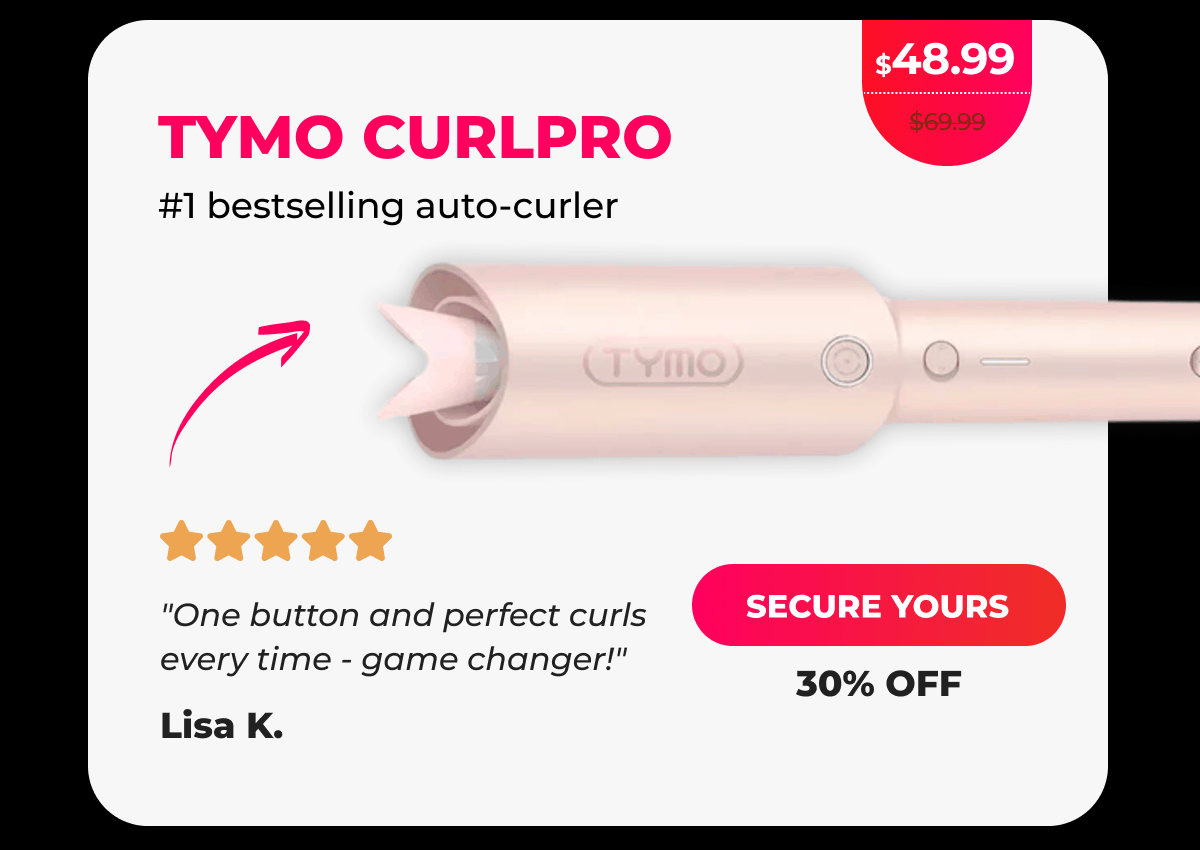TYMO CURLPRO Was $69.99 | Now $48.99  #1 bestselling auto-curler ⭐⭐⭐⭐⭐ "One button and perfect curls every time - game changer!" - Lisa K. [SECURE YOURS]