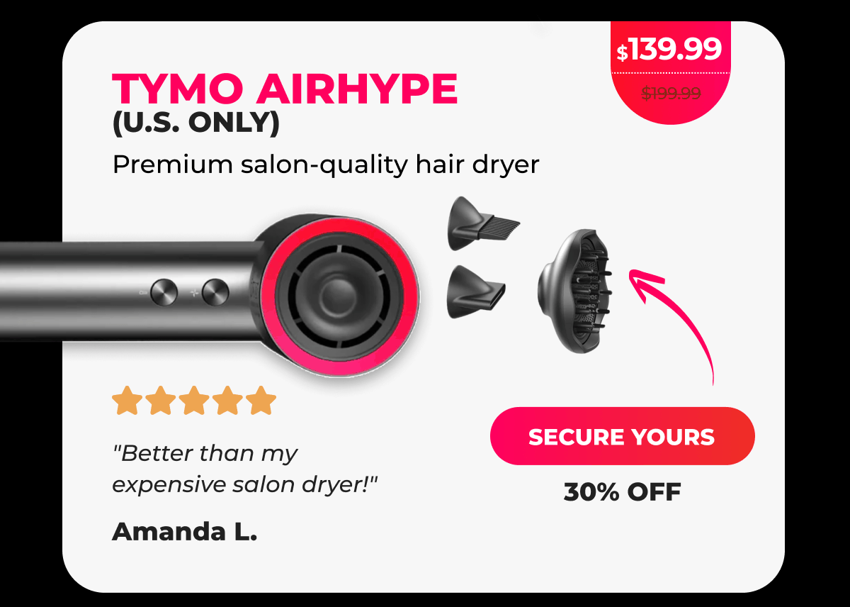 TYMO AIRHYPE (U.S. Only) Was $199.99 | Now $139.99 Premium salon-quality hair dryer ⭐⭐⭐⭐⭐ "Better than my expensive salon dryer!" - Amanda L. [SECURE YOURS]