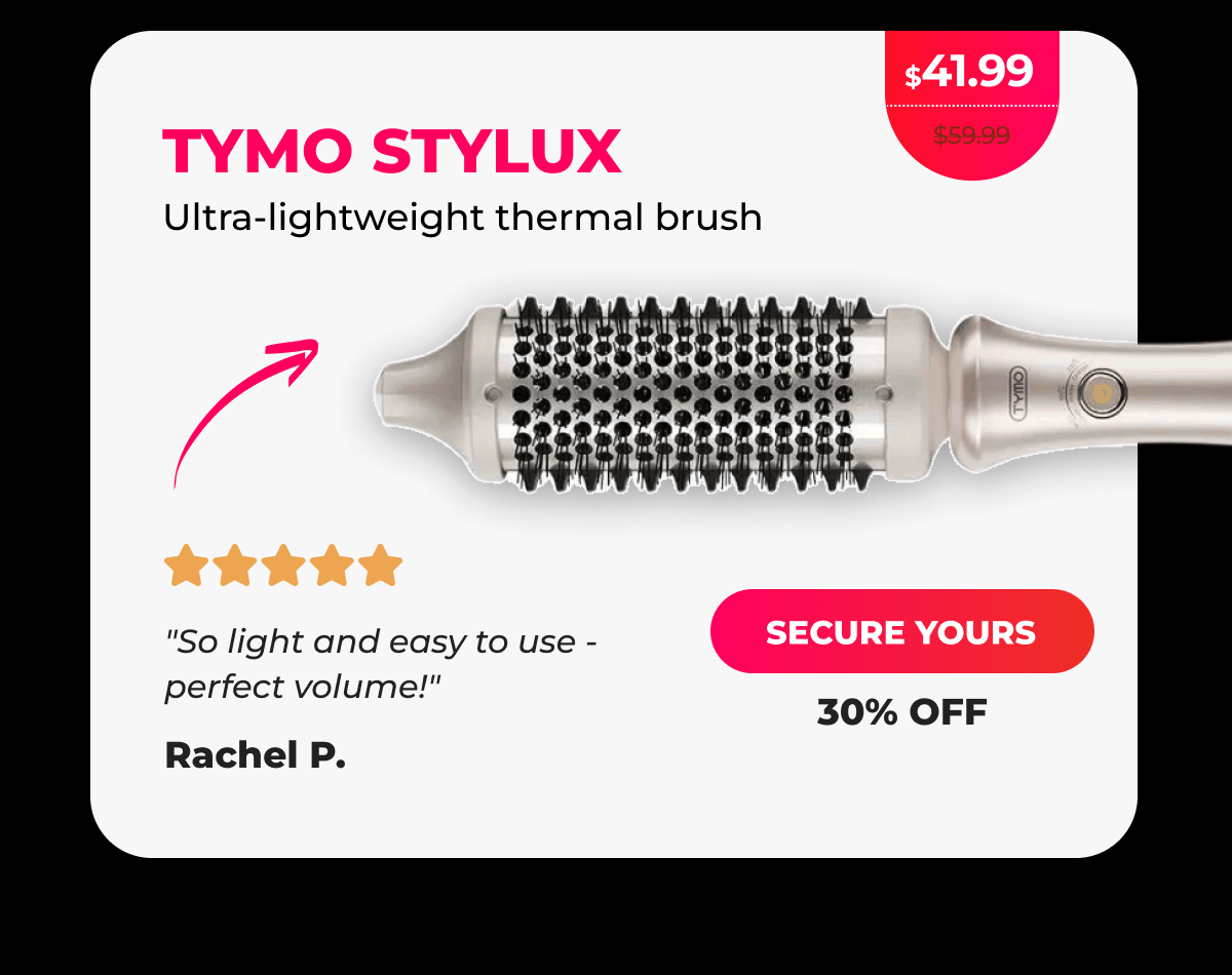 TYMO STYLUX Was $59.99 | Now $41.99 Ultra-lightweight thermal brush ⭐⭐⭐⭐⭐ "So light and easy to use - perfect volume!" - Rachel P. [SECURE YOURS]