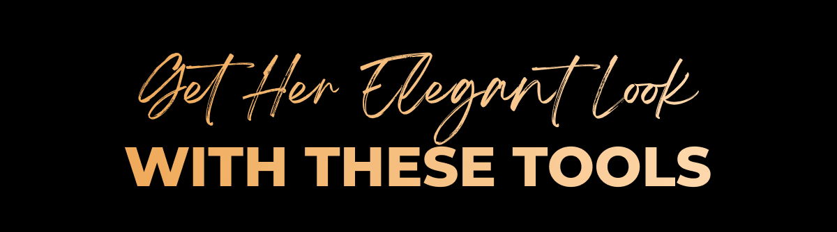 Get Her Elegant Look with These Tools 
