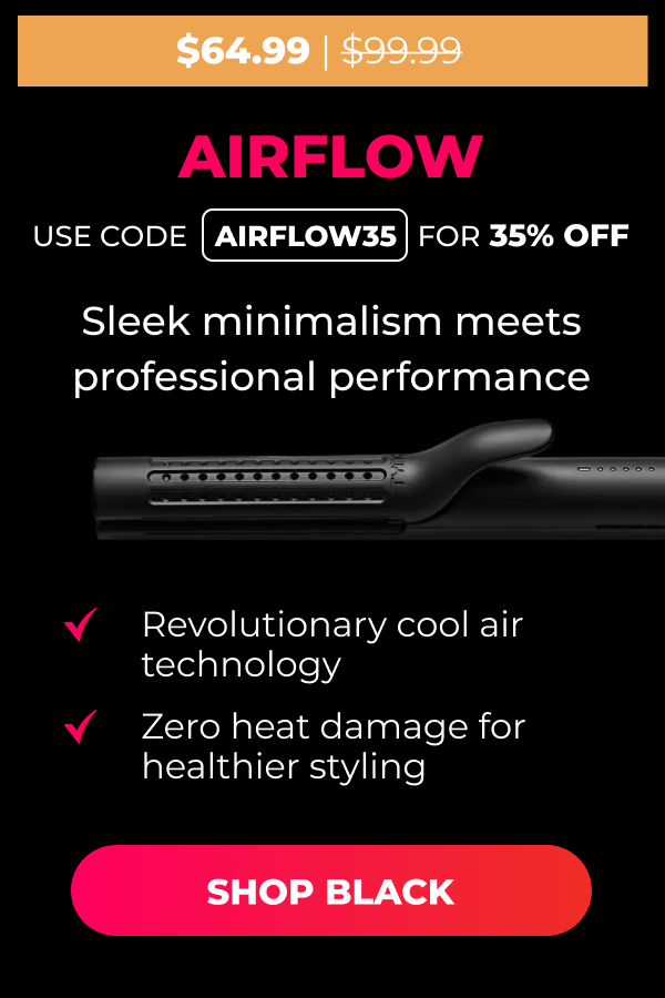 AIRFLOW Was $99.99 | Now $64.99 Use code: AIRFLOW35 to get 35% off Sleek minimalism meets professional performance • Revolutionary cool air technology • Zero heat damage for healthier styling [SHOP BLACK]