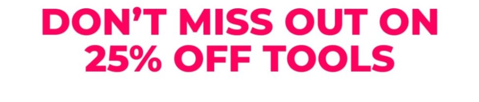 Don’t Miss Out on 25% Off Tools