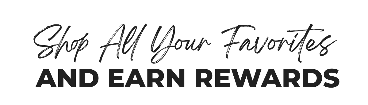 Shop All Your Favorites and Earn Rewards: