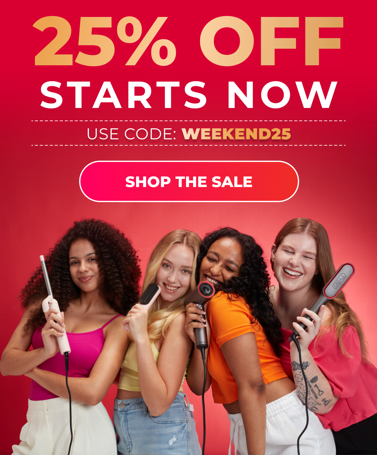 25% OFF Starts Now - Use code: WEEKEND25 [SHOP THE SALE]