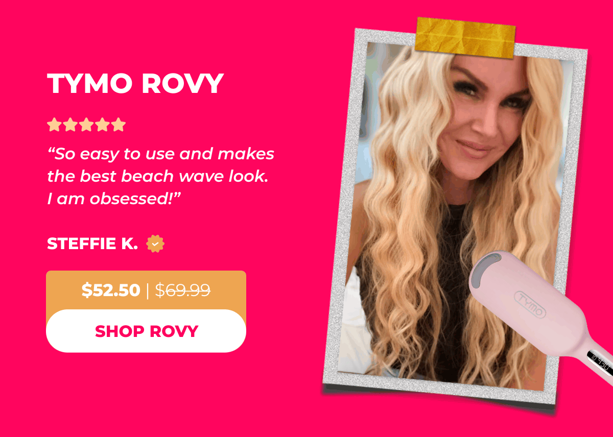 TYMO ROVY Now $52.50 | Was $69.99 Steffie K: “So easy to use and makes the best beach wave look. I am obsessed!” [SHOP ROVY]