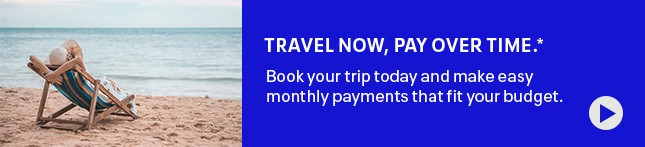 &nbsp;Travel now, pay over time.* Book your trip today and make easy monthly payments that fit your budget.