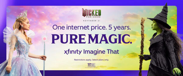 Elphaba and Glinda with the WICKED FOR GOOD logo and One internet price. 5 years. PURE MAGIC. xfinity Imagine That.