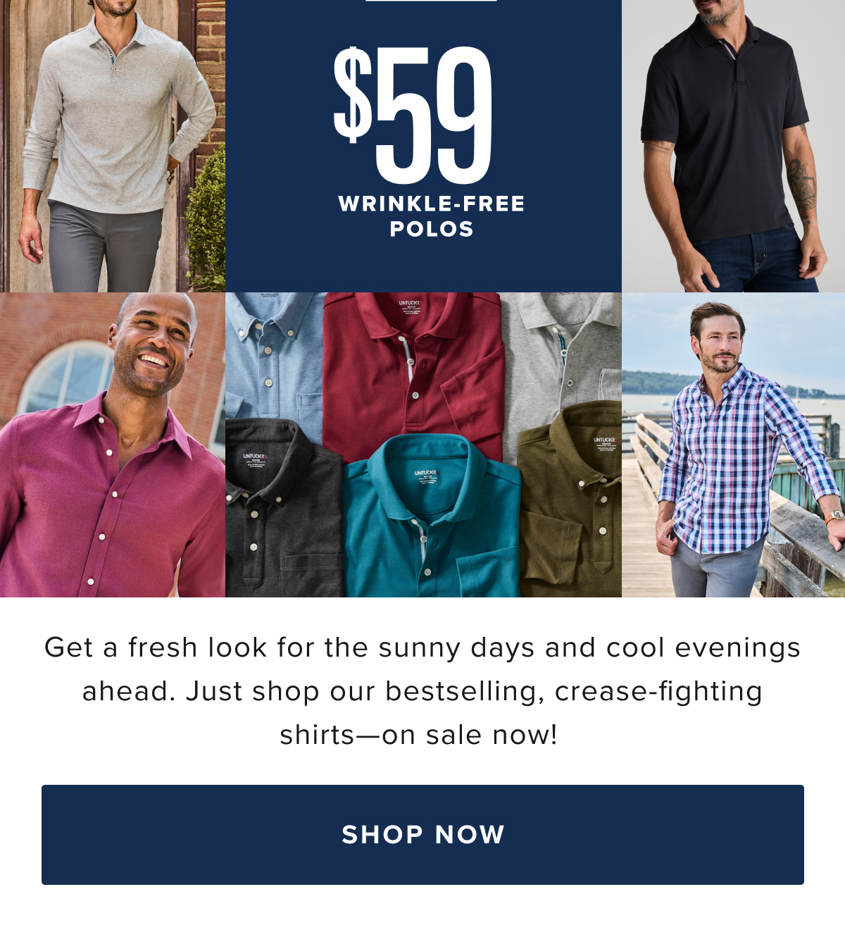 Our collection includes a range of long-sleeve and short-sleeve Wrinkle-Free shirts in a variety of styles, including classic button-downs, versatile polos, and more in modern fits. Made with premium, high-quality fabrics that are machine washable, these shirts offer the perfect blend of comfort, durability, and effortless style. Pair them with chino pants and a sport coat for a refined outfit that’s ready for any occasion. Our collection includes a range of long-sleeve and short-sleeve Wrinkle-Free shirts in a variety of styles, including classic button-downs, versatile polos, and more in modern fits. Made with premium, high-quality fabrics that are machine washable, these shirts offer the perfect blend of comfort, durability, and effortless style. Pair them with chino pants and a sport coat for a refined outfit that’s ready for any occasion.