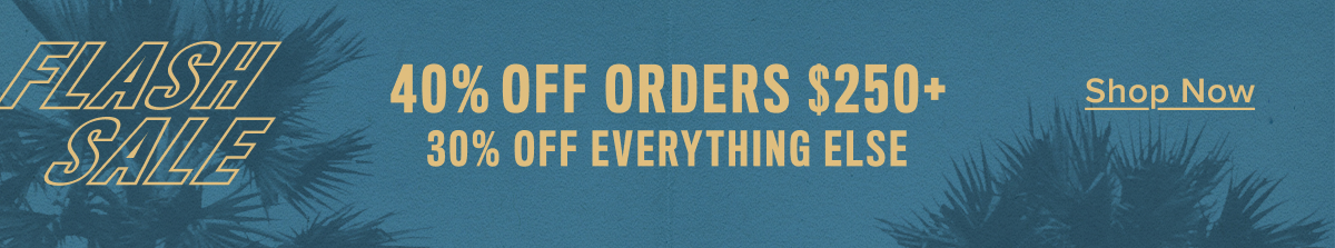 40% off orders $250+, 30% off everything else 40% off orders $250+, 30% off everything else
