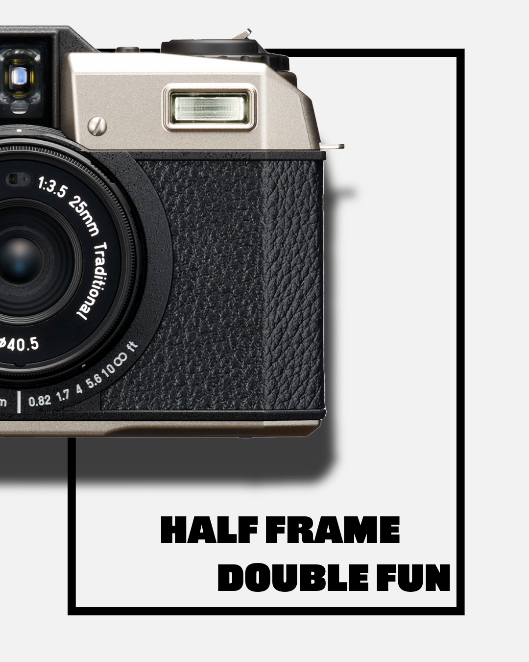 Half Frame. Double Fun.