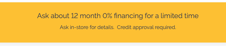 Ask about 12 month 0% financing for a limited time!