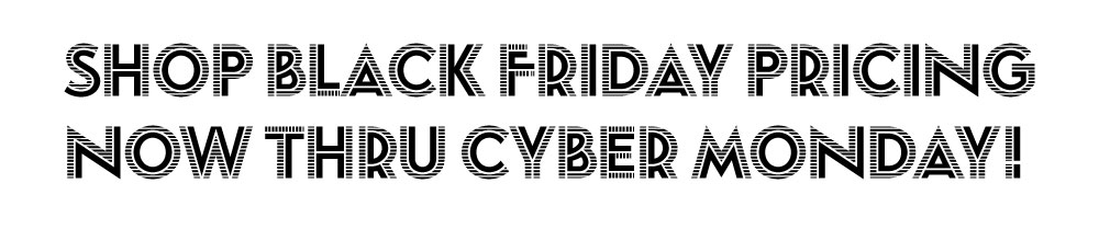 Shop Black Friday Prices Now Thru Cyber Monday!