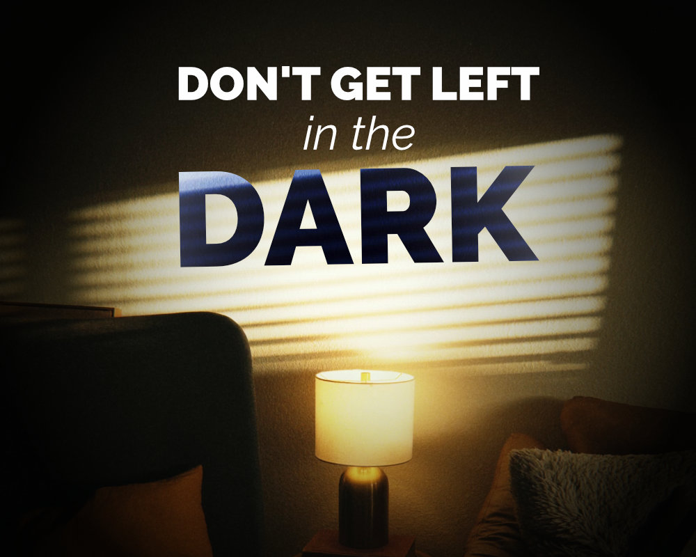 Don't Get Left in the Dark!