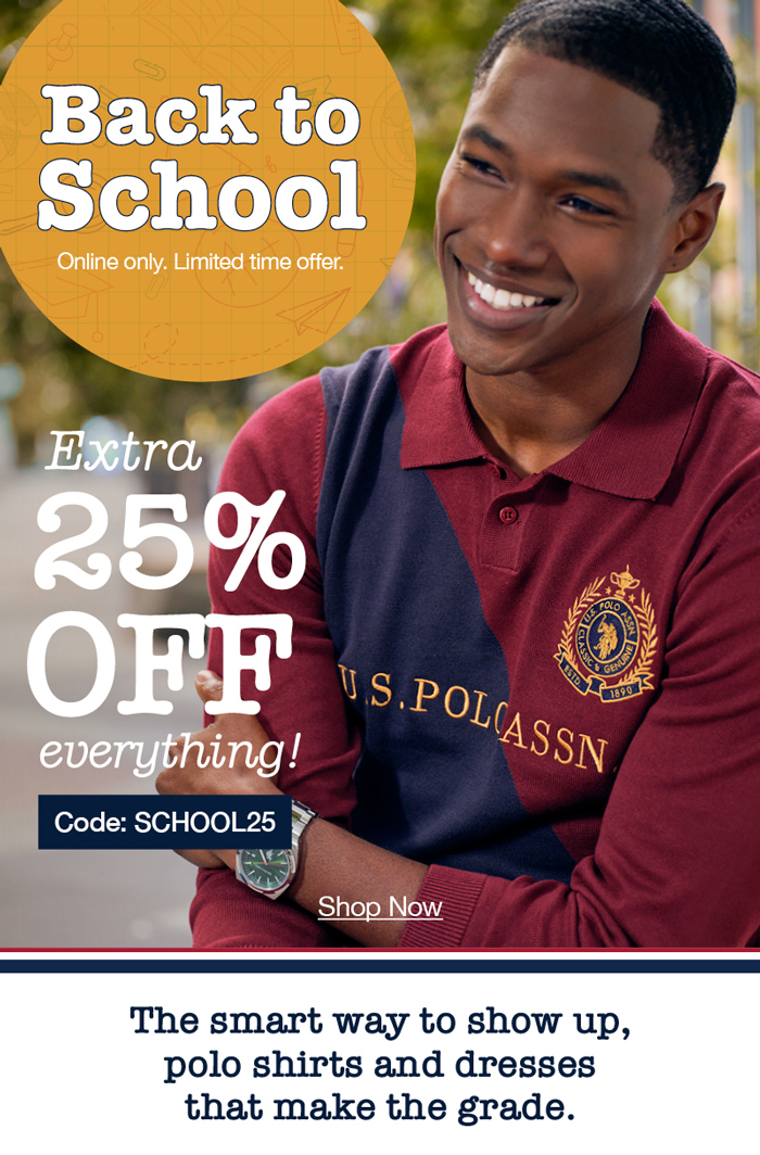 Back to School: Online only. Limited time offer. Extra 25% off everything! Code:school25 Shop now The smart way to show up, polo shirts and dresses that make the grade.