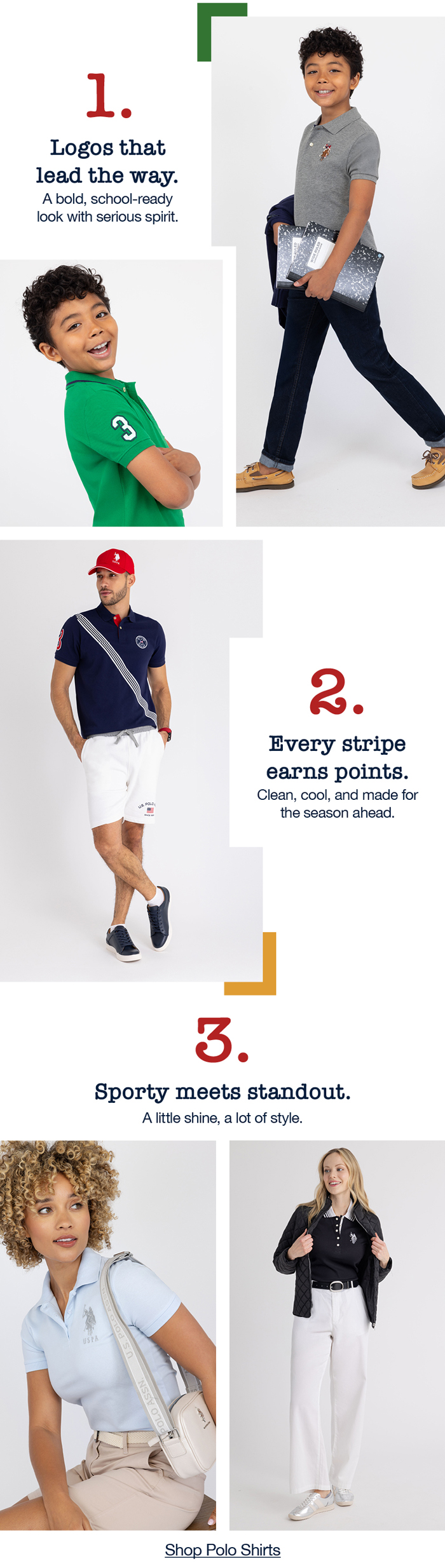1. Logos that lead the way. A bold, school-ready look with serious spirit. 2. Every stripe earns points. Clean, cool, and made for the season ahead. 3. Sporty meets standout. A little shine, a lot of style. Shop polo shirts