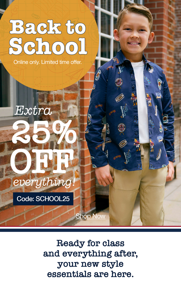 Back to School: Online only. Limited time offer. Extra 25% off everything! Code:school25 Shop now Ready for class and everything after, your new style essentials are here.