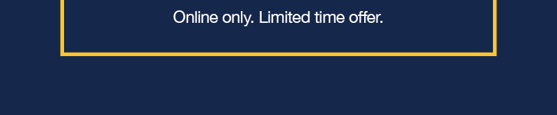 Online only. Limited time offer.