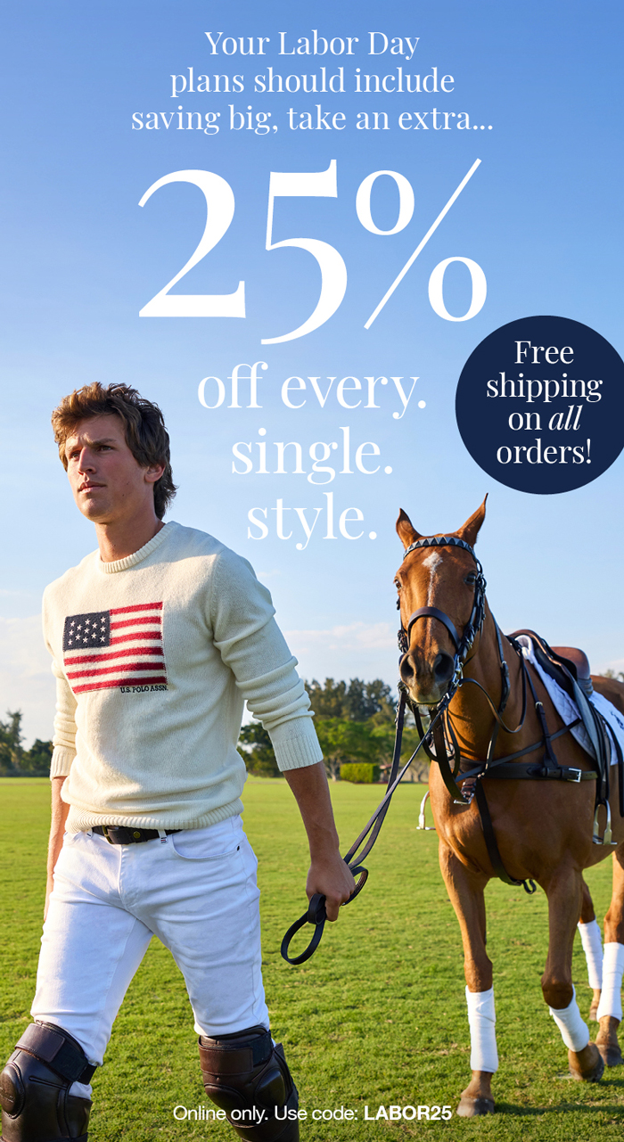 Your labor day plans should include saving big, take an extra...25% off every. Single. Style. Free shipping on all orders! Online only. Use code: LABOR25