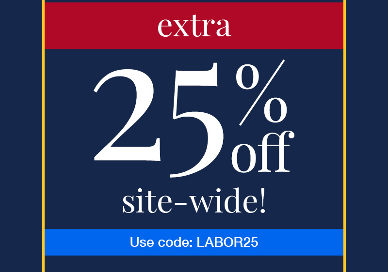 Extra 25% off site-wide! Use code:LABOR25