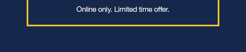Online only. Limited time offer.