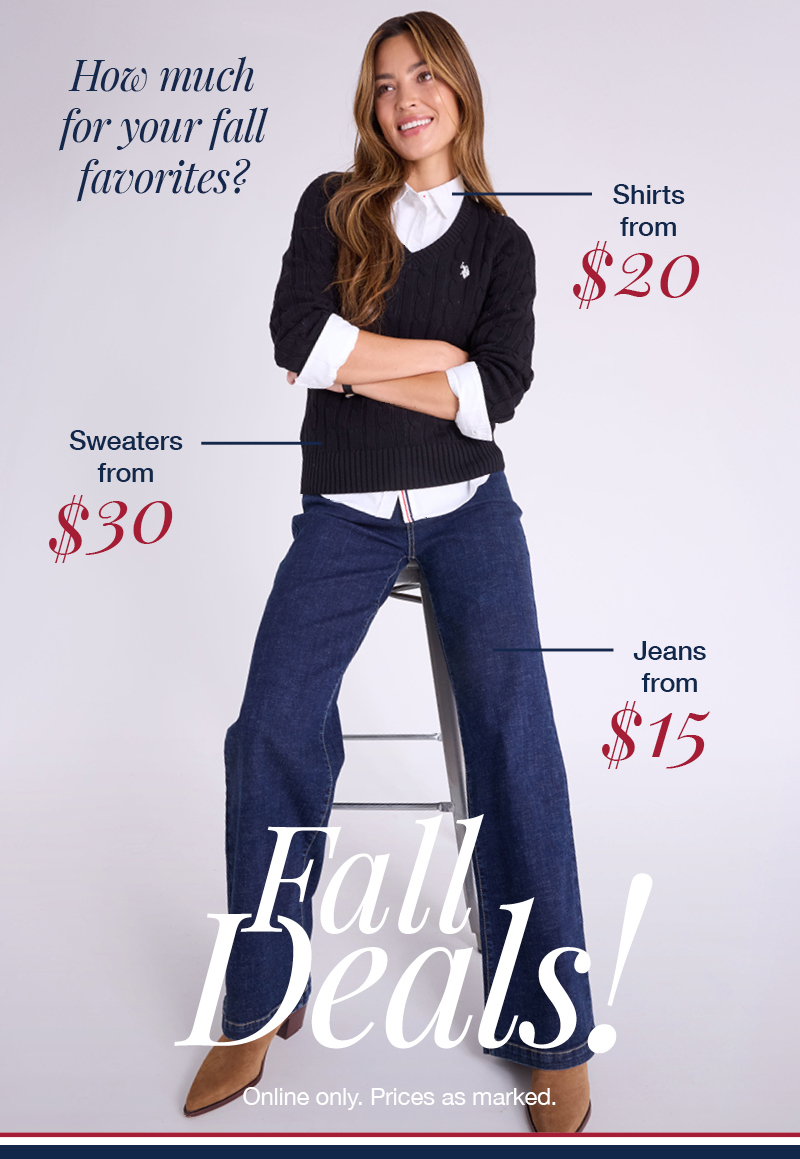 How much for your fall favorites? Shirts from $20, Sweaters from $30, Jeans from $15. Fall Deals! Online only. Prices as marked.