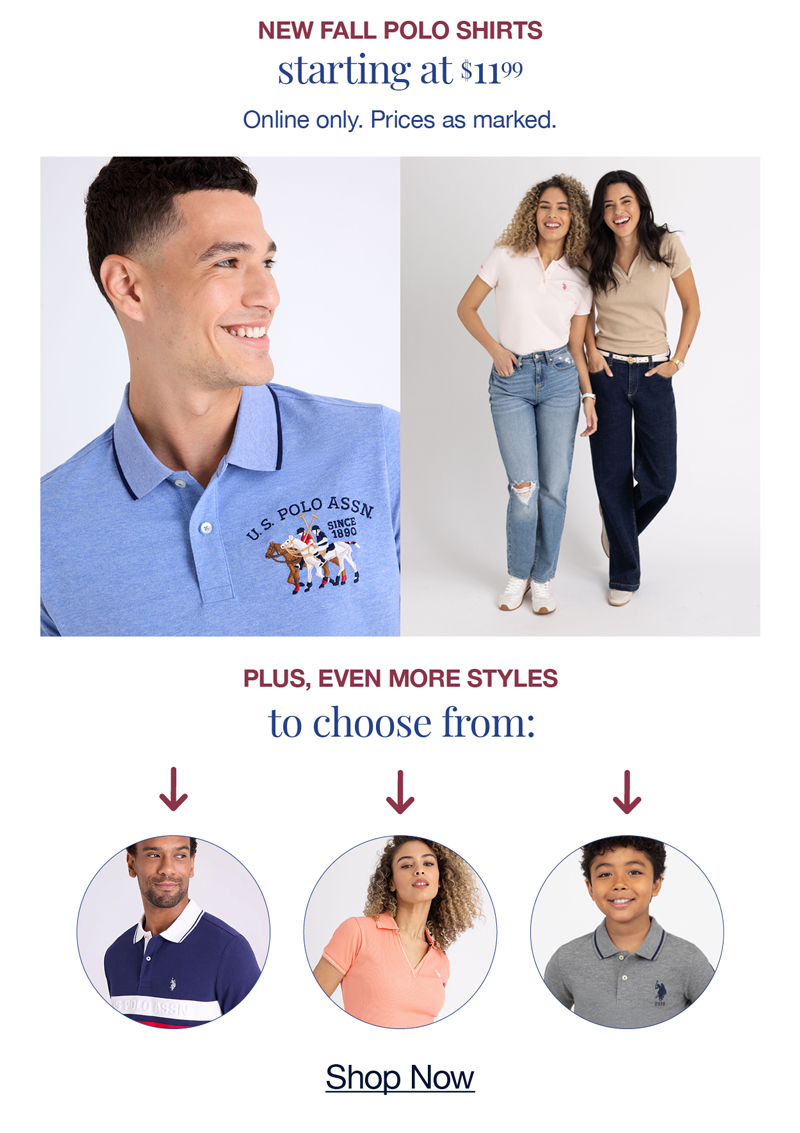 New fall polo shirts starting at $11.99. Online only. Prices as marked. Plus, even more styles to choose from: shop now