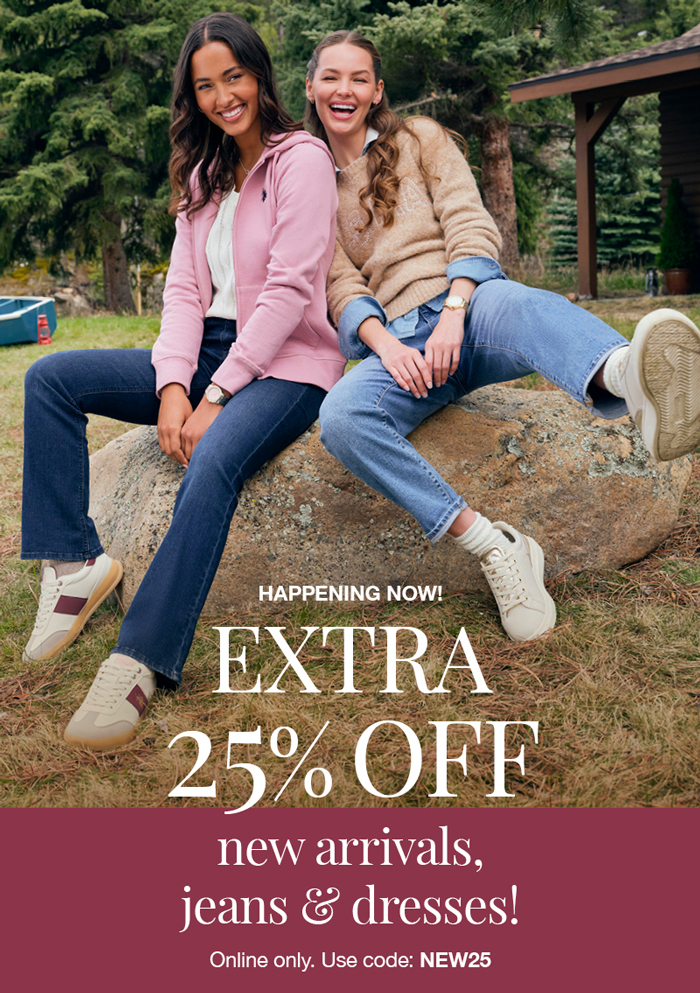 Happening now! Extra 25% off new arrivals, jeans and dresses! Online only. Use code: NEW25