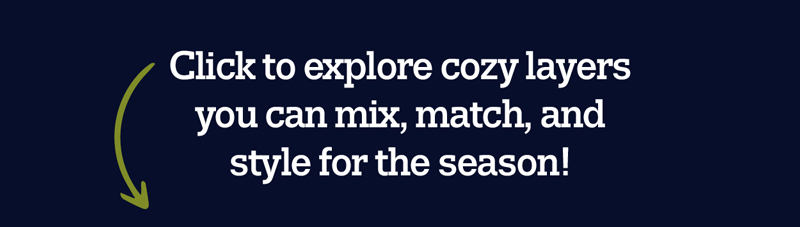 Click to explore cozy layers you can mix, match, and style for the season!