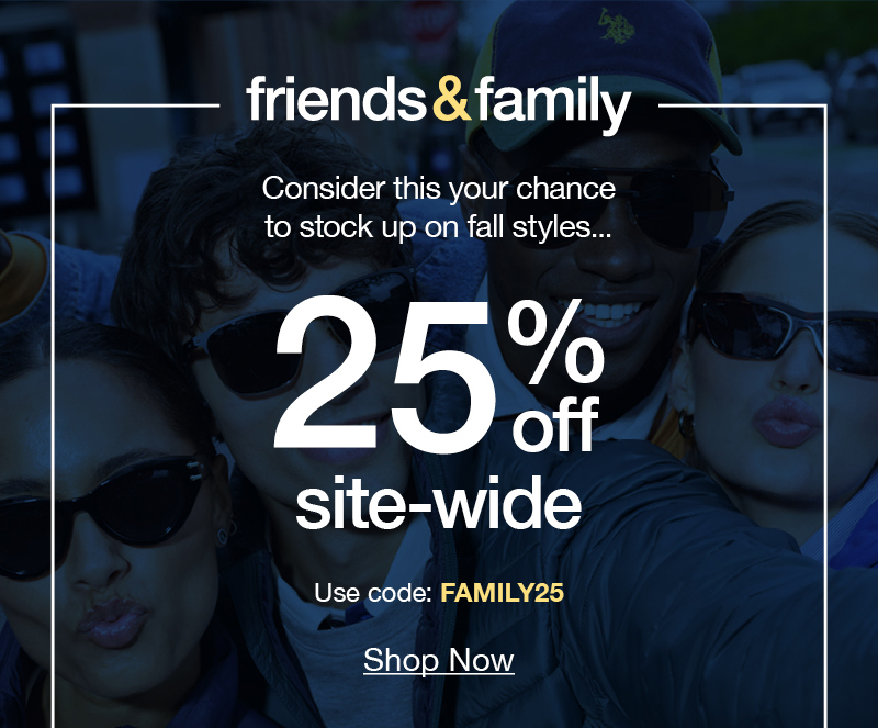 Friends and Family: Consider this your chance to stock up on fall styles... 25% off site-wide use code: FAMILY25 Shop now
