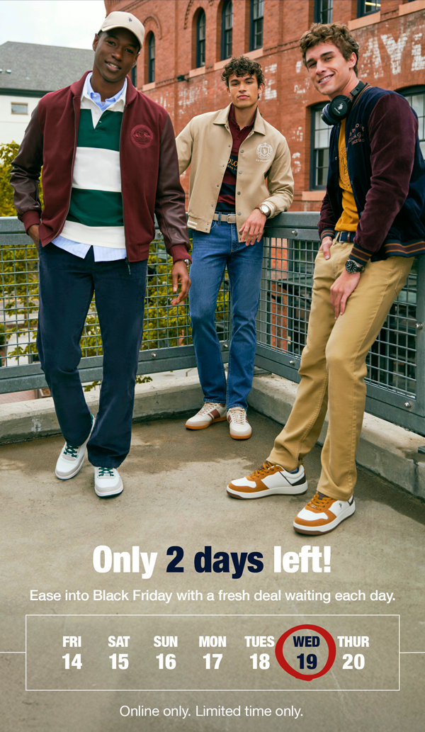 Only 2 days left! Ease into Black Friday with a fresh deal waiting each day. Online only. Limited time only.