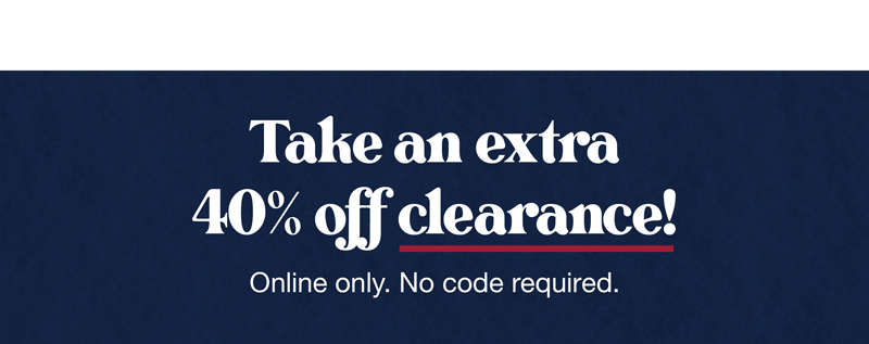 Take an extra 40% off clearance! Online only. No code required.