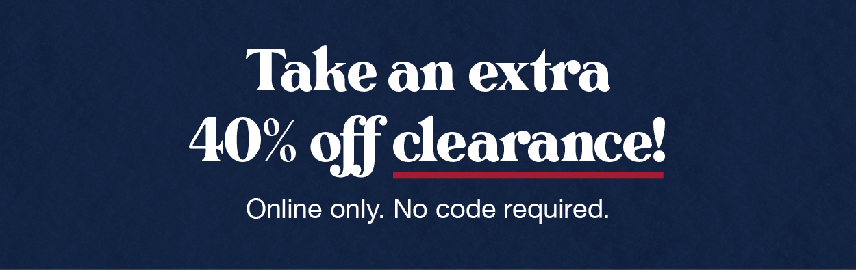 Take an extra 40% off clearance! Online only. No code required.