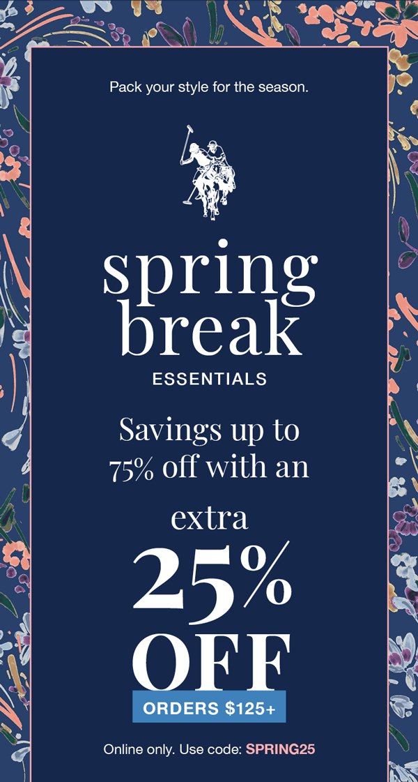Pack your style for the season. Spring break essentials. Savings up to 75% off with an extra 25% off orders $125+ Online only. Use code: SPRING25