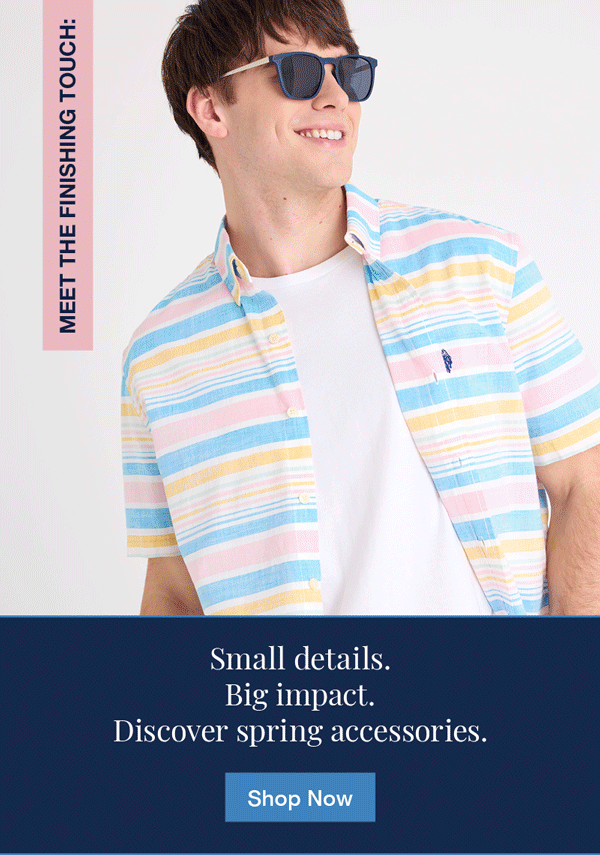 Meet the finishing touch: Small details. Big impact. Discover spring accessories. Shop now
