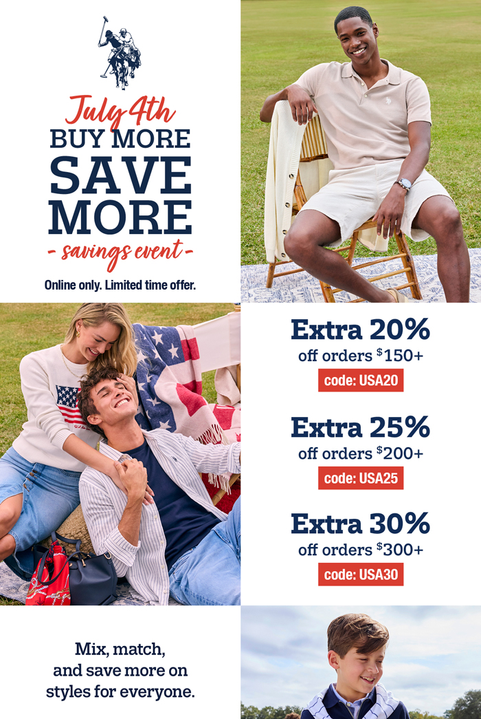 July 4th Buy more, save more savings event Extra 20% off spend: $150+ code:USA20 extra 25% off spend: $200+ code:USA25 extra 30% off spend: $300+ code:USA30 online only. Limited time offer. Mix, match, and save more on styles for everyone.