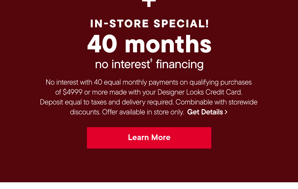 In-Store only | 40 month no interest financing