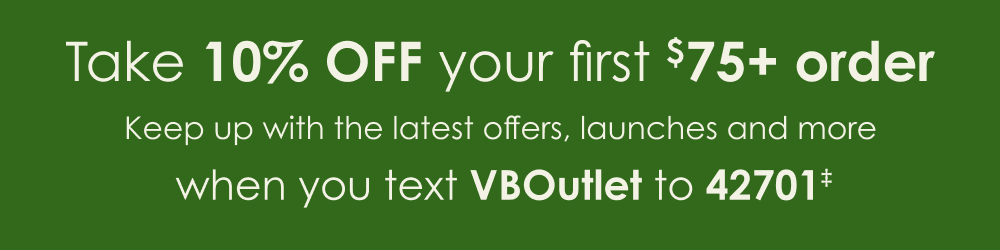 Take 10% off your first $75+ order when you text VBOutlet to 42701‡