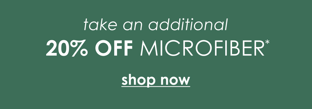 take an additional 20% off Microfiber*