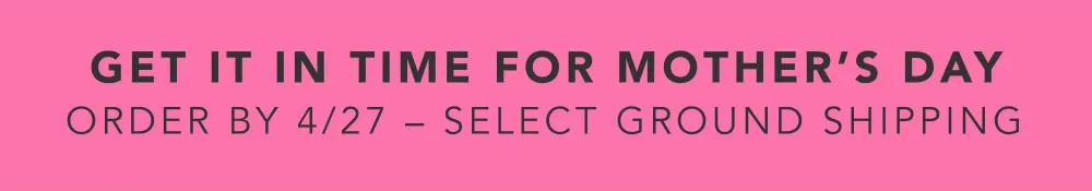 Order by 4/27 for Select Ground Shipping