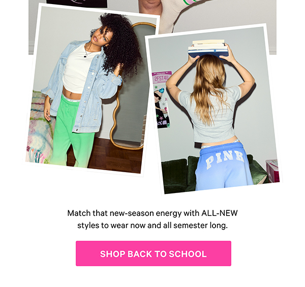 Match that new-season energy with ALL-NEW styles to wear new and all semester long. | SHOP BACK TO SCHOOL