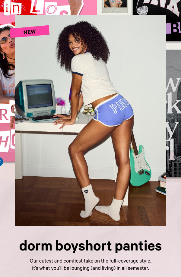 NEW Dorm Boyshort Panties    Our cutest and comfiest take on the full-coverage style, it’s what you’ll be lounging (and living) in all semester. 